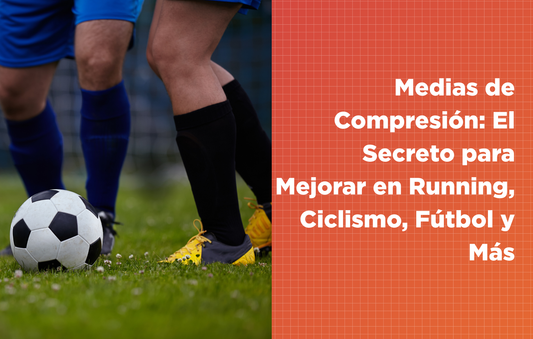 Medias de Compresión: El Secreto para Mejorar en Running, Ciclismo, Fútbol y Más